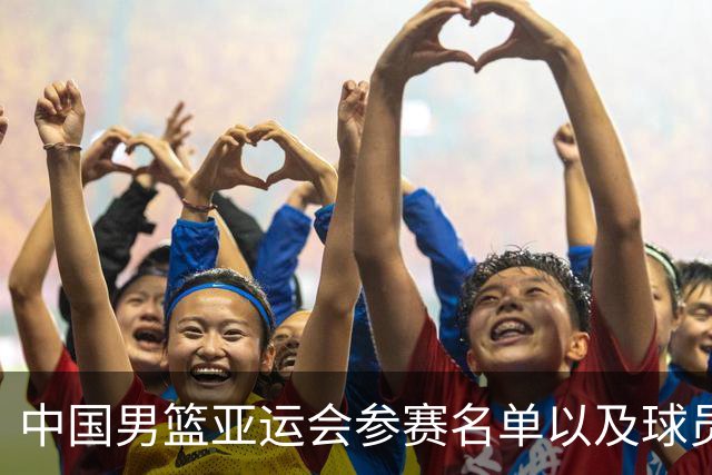 中国男篮亚运会参赛名单以及球员动态