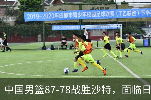 中国男篮87-78战胜沙特，面临日本的挑战