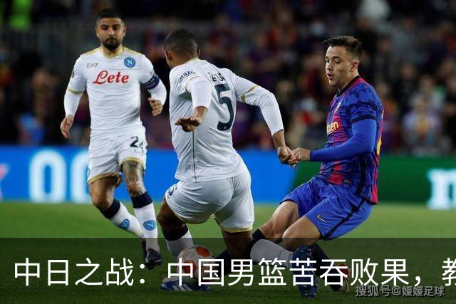 中日之战：中国男篮苦吞败果，教训深刻