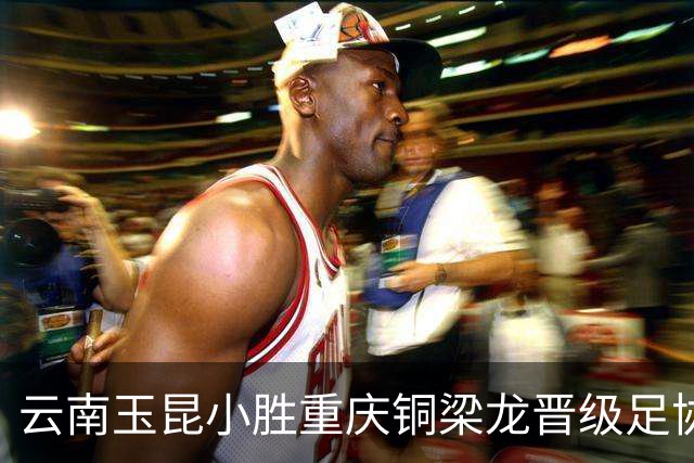 云南玉昆小胜重庆铜梁龙晋级足协杯四强，中超新军连败未尝胜绩