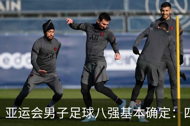 亚运会男子足球八强基本确定：四大强队突出重围
