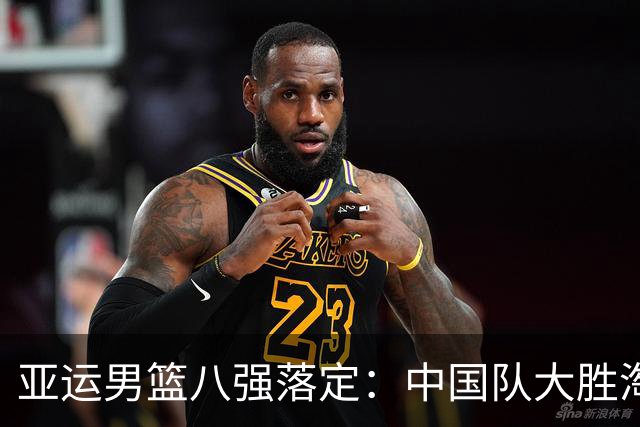 亚运男篮八强落定：中国队大胜淘汰菲律宾，沙特最终晋级