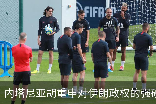 内塔尼亚胡重申对伊朗政权的强硬立场