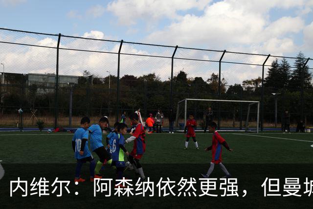 内维尔：阿森纳依然更强，但曼城胜利至关重要