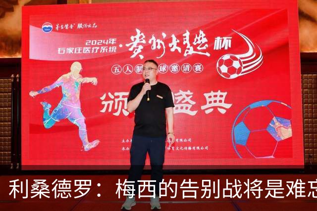 利桑德罗：梅西的告别战将是难忘的时刻