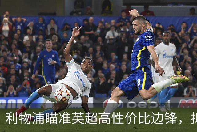 利物浦瞄准英超高性价比边锋，拟砸约1亿补强边路