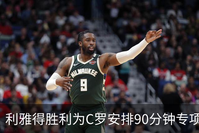 利雅得胜利为C罗安排90分钟专项体能训练