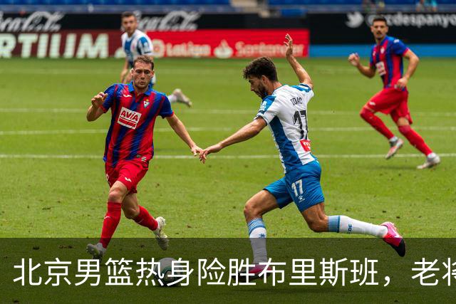 北京男篮热身险胜布里斯班，老将与新秀表现参差