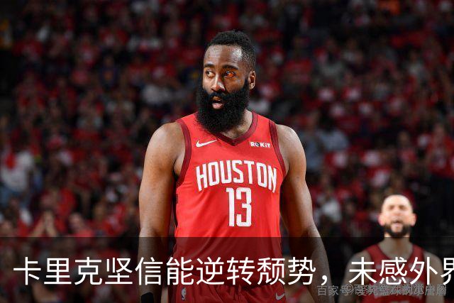 卡里克坚信能逆转颓势，未感外界压力