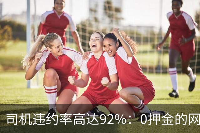 司机违约率高达92%：0押金的网约车骗局