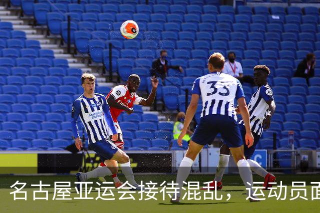 名古屋亚运会接待混乱，运动员面临多重困难