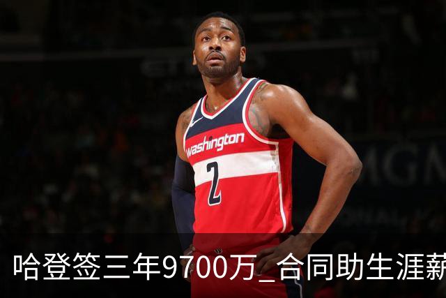 哈登签三年9700万 合同助生涯薪资破5.11亿