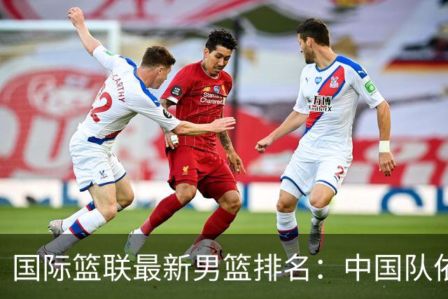 国际篮联最新男篮排名：中国队依旧位列第30