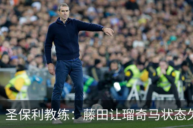圣保利教练：藤田让瑠奇马状态欠佳，转会未成影响表现