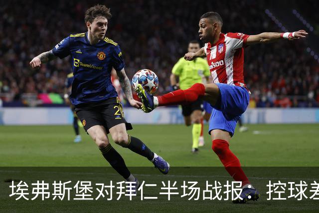 埃弗斯堡对拜仁半场战报：控球差异明显，射门对比悬殊