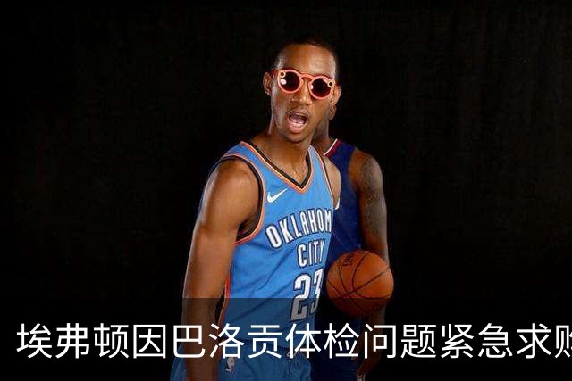 埃弗顿因巴洛贡体检问题紧急求购曼联前锋齐尔克泽