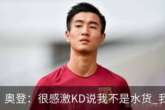 奥登：很感激KD说我不是水货 我得到过机会也进了总决赛