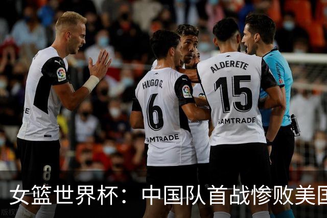 女篮世界杯：中国队首战惨败美国队