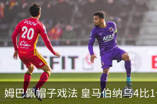 姆巴佩帽子戏法 皇马伯纳乌4比1击退皇家社会