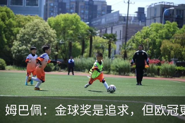 姆巴佩：金球奖是追求，但欧冠更为关键