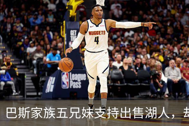 巴斯家族五兄妹支持出售湖人，却未提珍妮