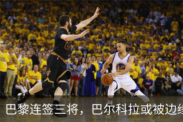 巴黎连签三将，巴尔科拉或被边缘化，利物浦准备再出价