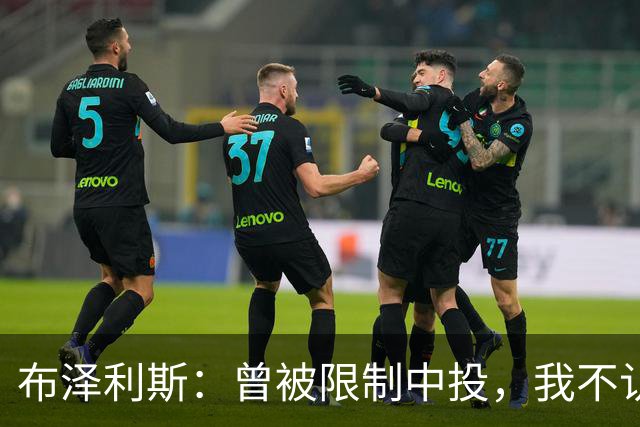 布泽利斯：曾被限制中投，我不认同数据说法