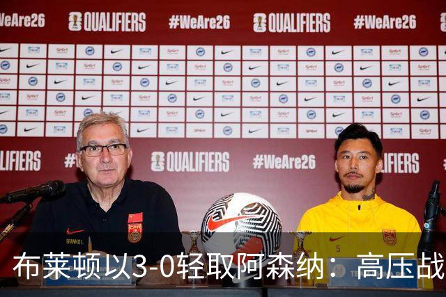 布莱顿以3-0轻取阿森纳：高压战术显著奏效