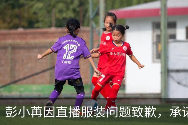 彭小苒因直播服装问题致歉，承诺加强安全措施