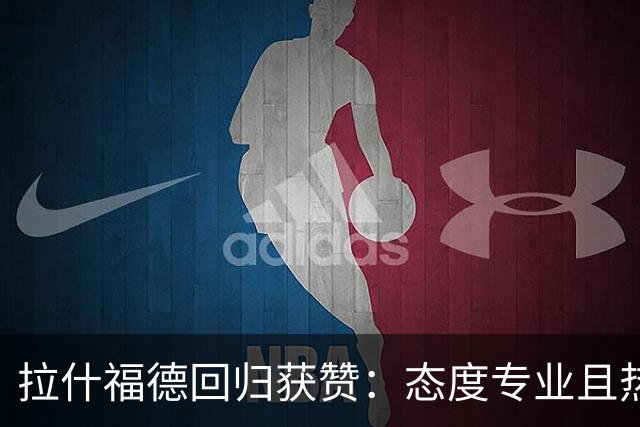 拉什福德回归获赞：态度专业且热心指导新人