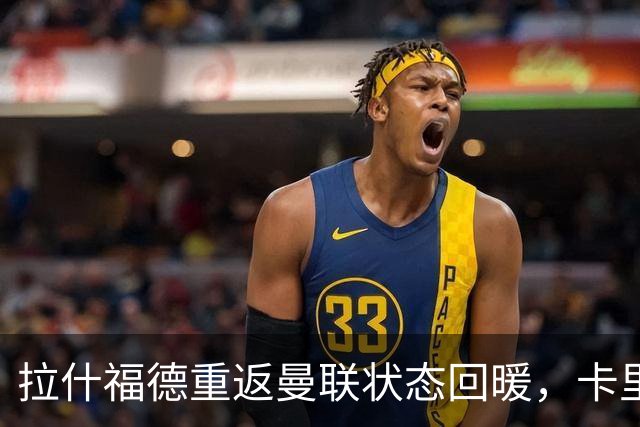 拉什福德重返曼联状态回暖，卡里克激活其潜力