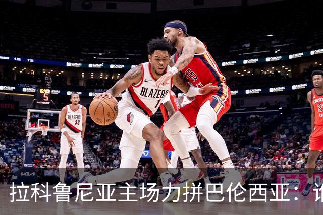 拉科鲁尼亚主场力拼巴伦西亚：谁能打破僵局？