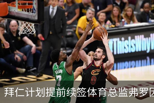 拜仁计划提前续签体育总监弗罗因德