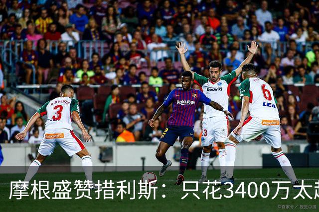 摩根盛赞措利斯：只花3400万太超值