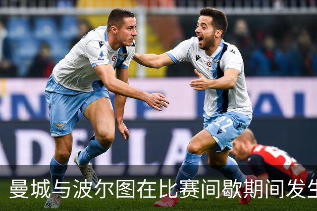 曼城与波尔图在比赛间歇期间发生激烈冲突