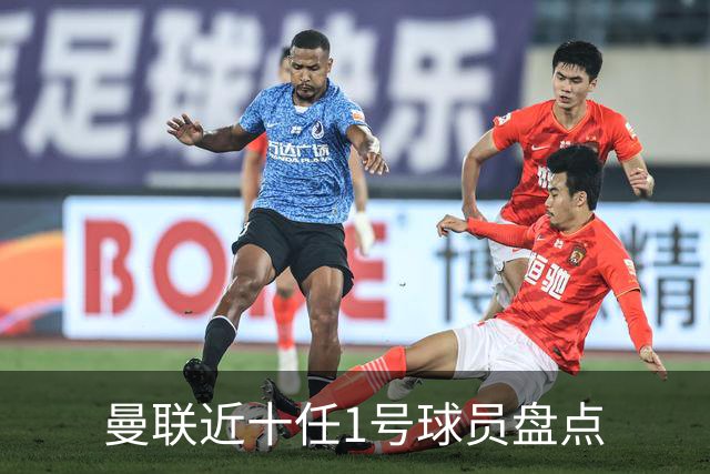 曼联近十任1号球员盘点