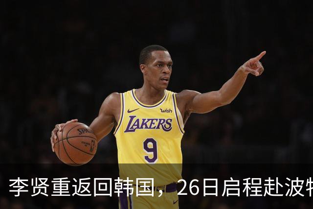 李贤重返回韩国，26日启程赴波特兰加盟开拓者