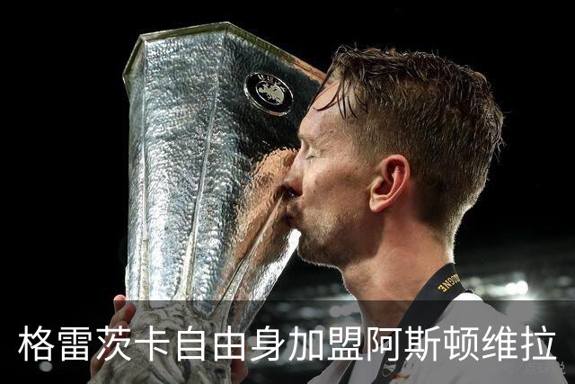 格雷茨卡自由身加盟阿斯顿维拉
