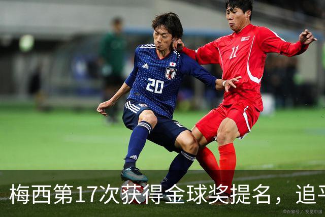 梅西第17次获得金球奖提名，追平历史第二