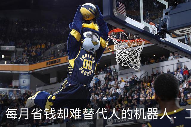 每月省钱却难替代人的机器人：工厂不敢全面更换的底牌