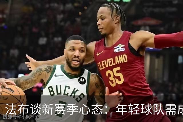 法布谈新赛季心态：年轻球队需成长 利贝拉里很有潜力