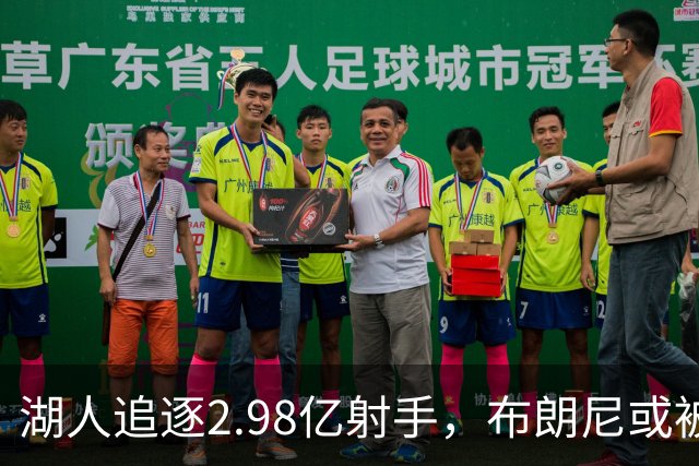 湖人追逐2.98亿射手，布朗尼或被交易