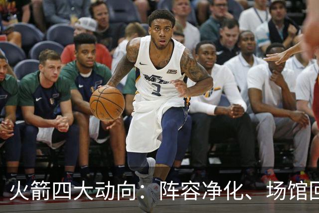 火箭四大动向：阵容净化、场馆回春与杜兰特释怀