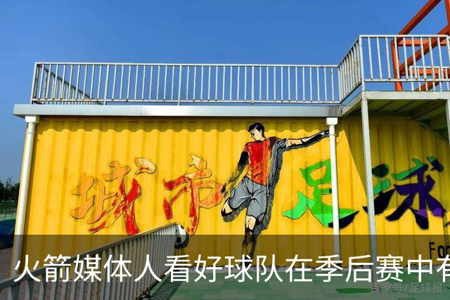 火箭媒体人看好球队在季后赛中有机会战胜西部对手