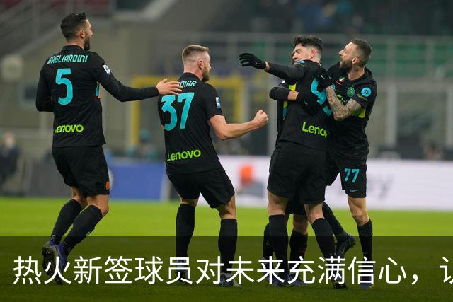 热火新签球员对未来充满信心，认为其他队伍错失良机