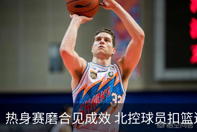 热身赛磨合见成效 北控球员扣篮连连显锐气