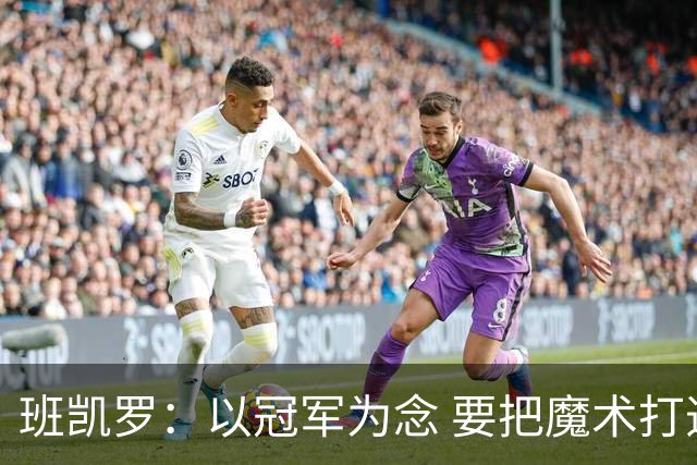 班凯罗：以冠军为念 要把魔术打造成联盟豪强
