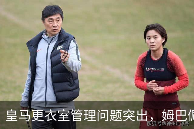 皇马更衣室管理问题突出，姆巴佩聘用前理疗师引关注