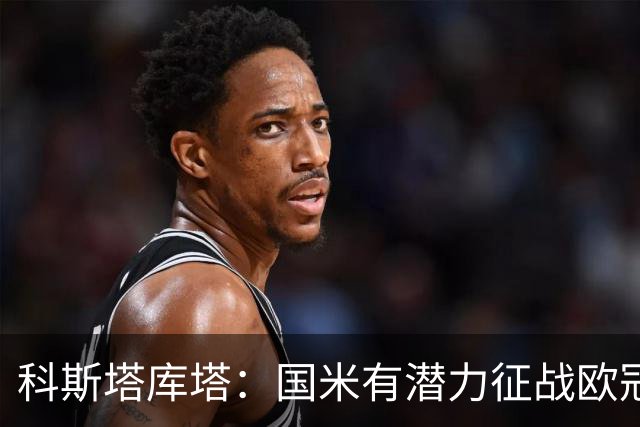 科斯塔库塔：国米有潜力征战欧冠，但面临强敌挑战