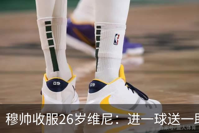 穆帅收服26岁维尼：进一球送一助攻笑着下场
